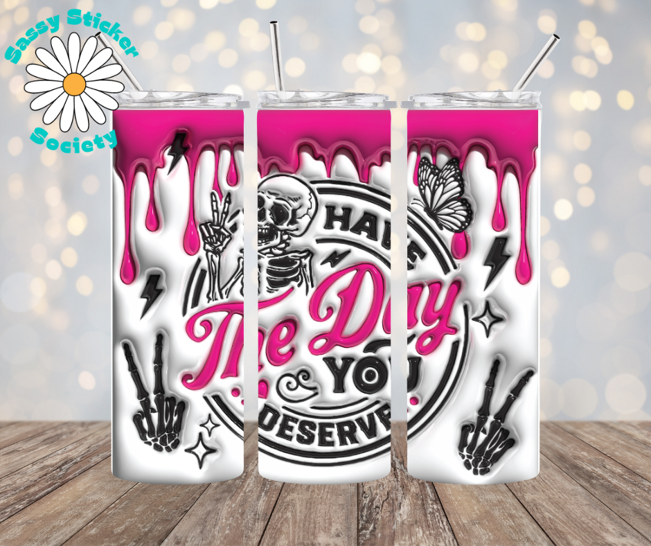 Have The Day You Deserve - 3D 20 oz Tumbler