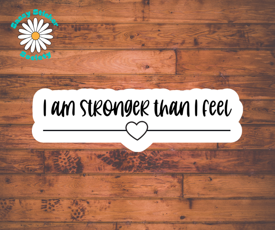 I Am Stronger Than I Feel