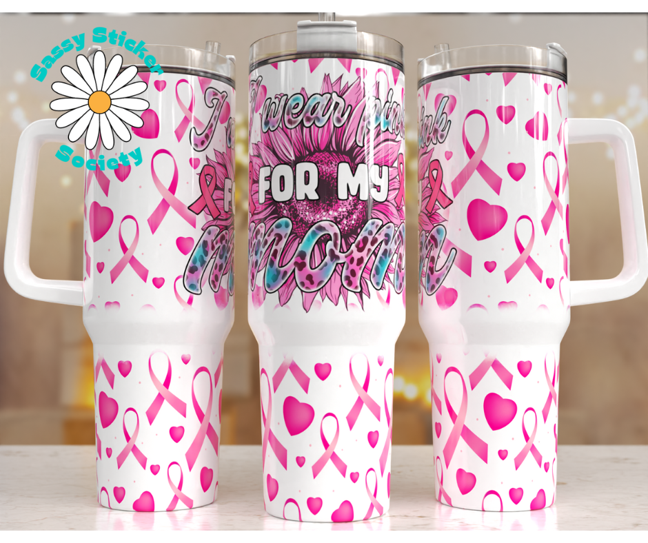 I Wear Pink For My Mom - 40 oz Tumbler