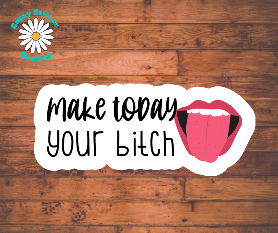 Make Today Your Bitch
